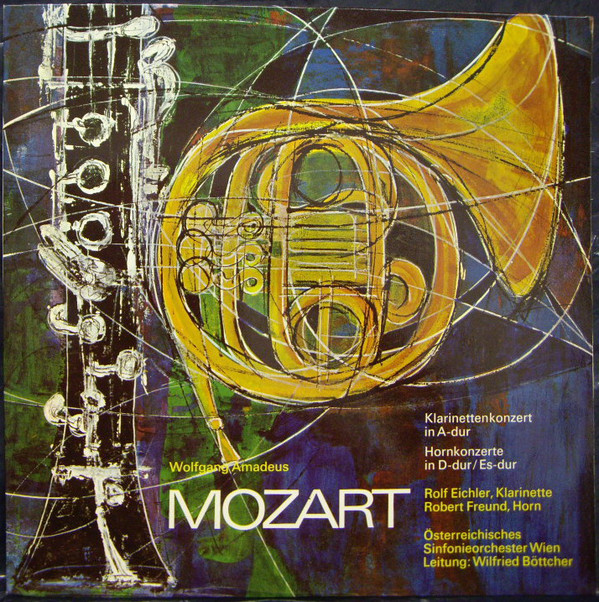 Wolfgang Amadeus Mozart, Rolf Eichler, Robert Freund, Österreichisches Sinfonieorchester Wien* Leitung: Wilfried Böttcher* - Klarinettenkonzert In A-Dur  / Hornkonzerte In D-Dur/Es-Dur (LP)